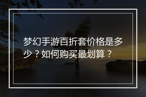 梦幻手游百折套价格是多少？如何购买最划算？