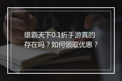 雄霸天下0.1折手游真的存在吗?如何领取优惠?