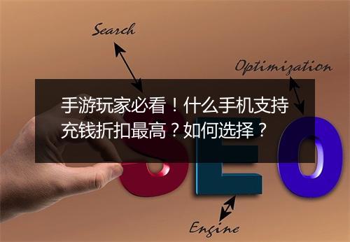 手游玩家必看!什么手机支持充钱折扣最高?如何选择?