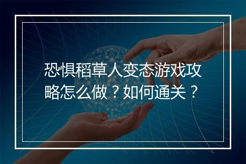 恐惧稻草人变态游戏攻略怎么做？如何通关？