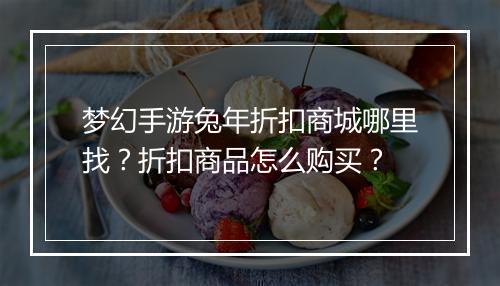 梦幻手游兔年折扣商城哪里找?折扣商品怎么购买?