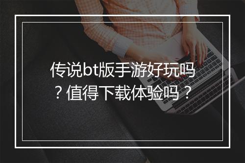 传说bt版手游好玩吗?值得下载体验吗?