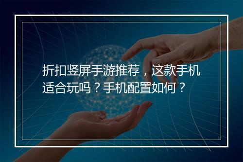 折扣竖屏手游推荐，这款手机适合玩吗？手机配置如何？