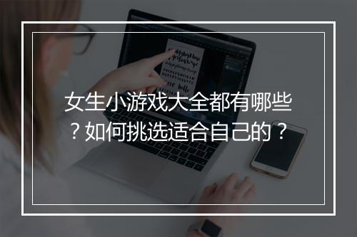 女生小游戏大全都有哪些？如何挑选适合自己的？
