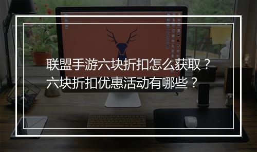 联盟手游六块折扣怎么获取?六块折扣优惠活动有哪些?