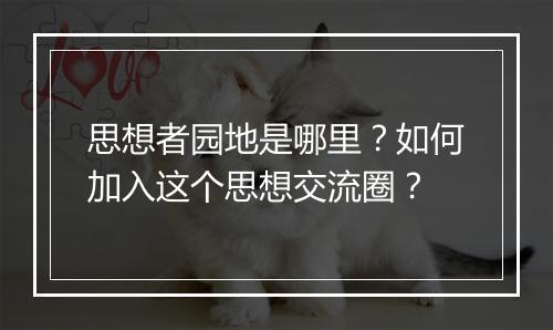 思想者园地是哪里?如何加入这个思想交流圈?