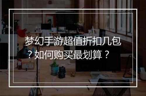 梦幻手游超值折扣几包?如何购买最划算?