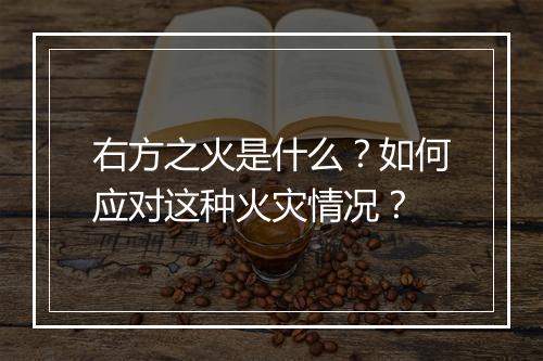 右方之火是什么?如何应对这种火灾情况?