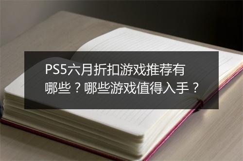 PS5六月折扣游戏推荐有哪些?哪些游戏值得入手?