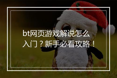 bt网页游戏解说怎么入门？新手必看攻略！