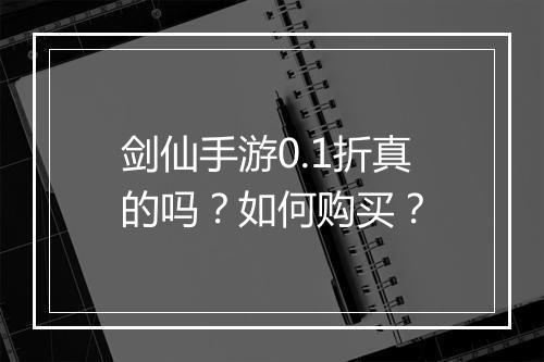 剑仙手游0.1折真的吗?如何购买?
