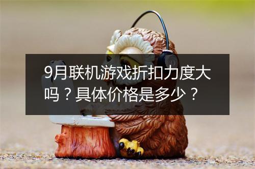 9月联机游戏折扣力度大吗?具体价格是多少?