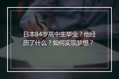 日本84岁高中生毕业?他经历了什么?如何实现梦想?