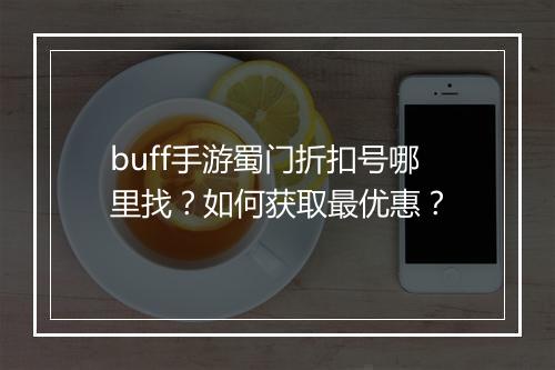 buff手游蜀门折扣号哪里找?如何获取最优惠?