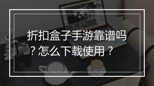 折扣盒子手游靠谱吗?怎么下载使用?