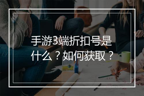 手游3端折扣号是什么？如何获取？