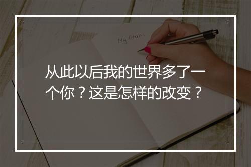 从此以后我的世界多了一个你?这是怎样的改变?
