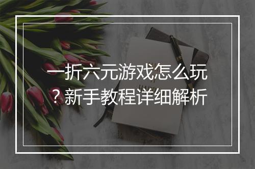 一折六元游戏怎么玩?新手教程详细解析