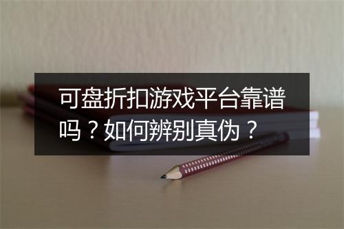 可盘折扣游戏平台靠谱吗？如何辨别真伪？
