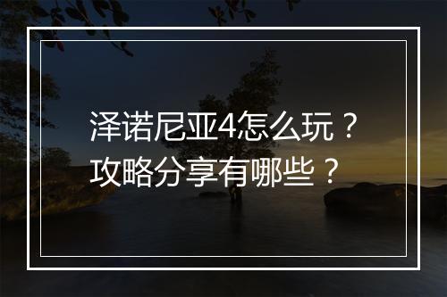 泽诺尼亚4怎么玩？攻略分享有哪些？
