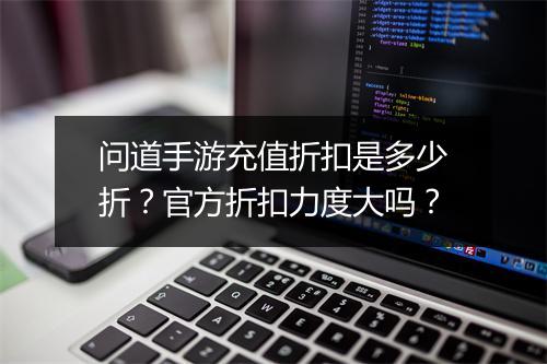问道手游充值折扣是多少折？官方折扣力度大吗？