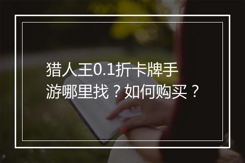 猎人王0.1折卡牌手游哪里找？如何购买？