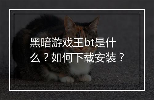 黑暗游戏王bt是什么?如何下载安装?