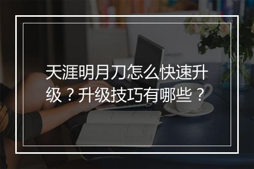 天涯明月刀怎么快速升级？升级技巧有哪些？