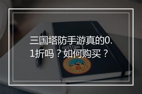 三国塔防手游真的0.1折吗?如何购买?