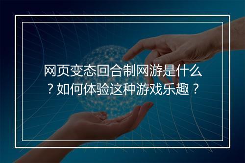 网页变态回合制网游是什么?如何体验这种游戏乐趣?