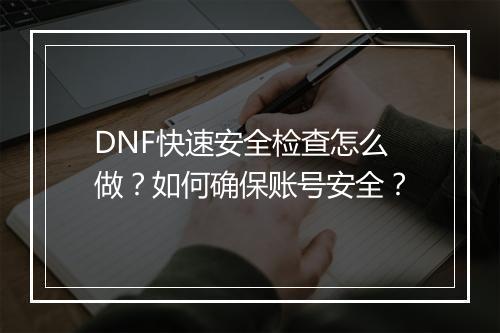 DNF快速安全检查怎么做?如何确保账号安全?