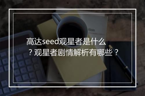 高达seed观星者是什么?观星者剧情解析有哪些?