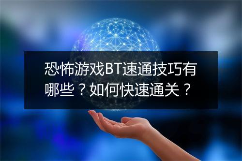 恐怖游戏BT速通技巧有哪些?如何快速通关?