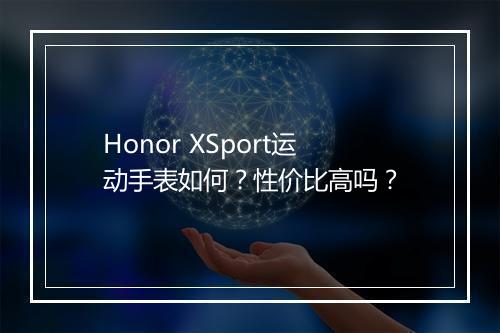 Honor XSport运动手表如何?性价比高吗?