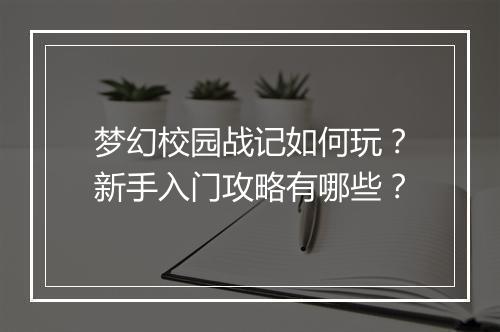 梦幻校园战记如何玩？新手入门攻略有哪些？