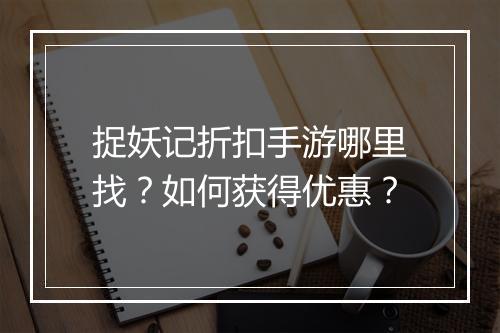 捉妖记折扣手游哪里找?如何获得优惠?