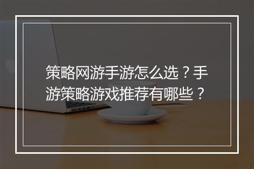 策略网游手游怎么选？手游策略游戏推荐有哪些？