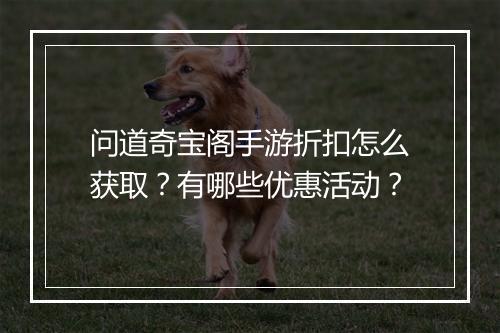 问道奇宝阁手游折扣怎么获取？有哪些优惠活动？