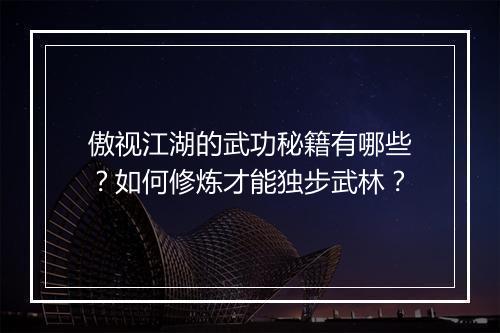 傲视江湖的武功秘籍有哪些？如何修炼才能独步武林？