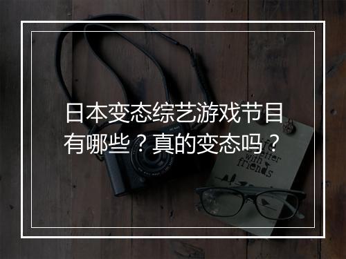 日本变态综艺游戏节目有哪些？真的变态吗？