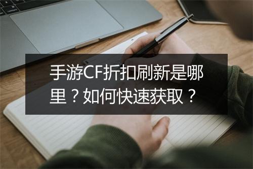 手游CF折扣刷新是哪里？如何快速获取？