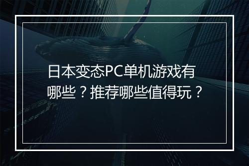 日本变态PC单机游戏有哪些?推荐哪些值得玩?