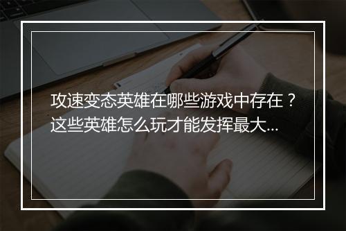 攻速变态英雄在哪些游戏中存在?这些英雄怎么玩才能发挥最大效果?