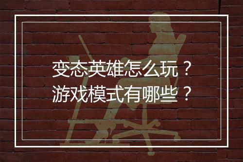 变态英雄怎么玩?游戏模式有哪些?