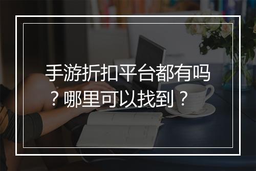 手游折扣平台都有吗?哪里可以找到?