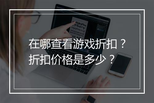 在哪查看游戏折扣?折扣价格是多少?