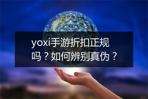 yoxi手游折扣正规吗？如何辨别真伪？