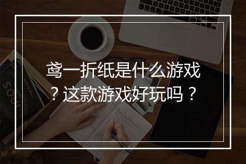 鸢一折纸是什么游戏？这款游戏好玩吗？