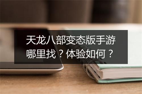 天龙八部变态版手游哪里找?体验如何?