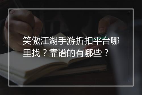 笑傲江湖手游折扣平台哪里找?靠谱的有哪些?